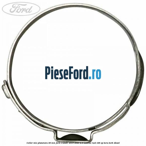 Colier mic planetara 39 mm Ford Transit 2019-2023 2.0 EcoBlue RWD 185 cp Colier mic planetara 39 mm Ford Transit 2019-2023 2.0 EcoBlue RWD 185 cp BCRA, BCRB diesel