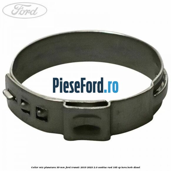 Colier mic planetara 39 mm Ford Transit 2019-2023 2.0 EcoBlue RWD 185 cp Colier mic planetara 39 mm Ford Transit 2019-2023 2.0 EcoBlue RWD 185 cp BCRA, BCRB diesel