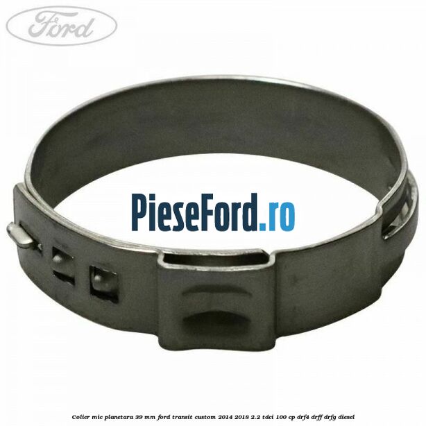 Colier mic planetara 39 mm Ford Transit Custom 2014-2018 2.2 TDCi 100 cp DRF4, DRFF, DRFG diesel