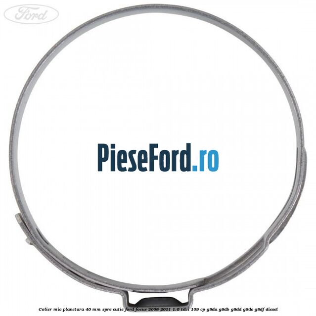 Colier mic planetara 46 mm spre cutie Ford Focus 2008-2011 1.6 TDCi 109 cp Colier mic planetara 46 mm spre cutie Ford Focus 2008-2011 1.6 TDCi 109 cp G8DA, G8DB, G8DD, G8DE, G8DF diesel
