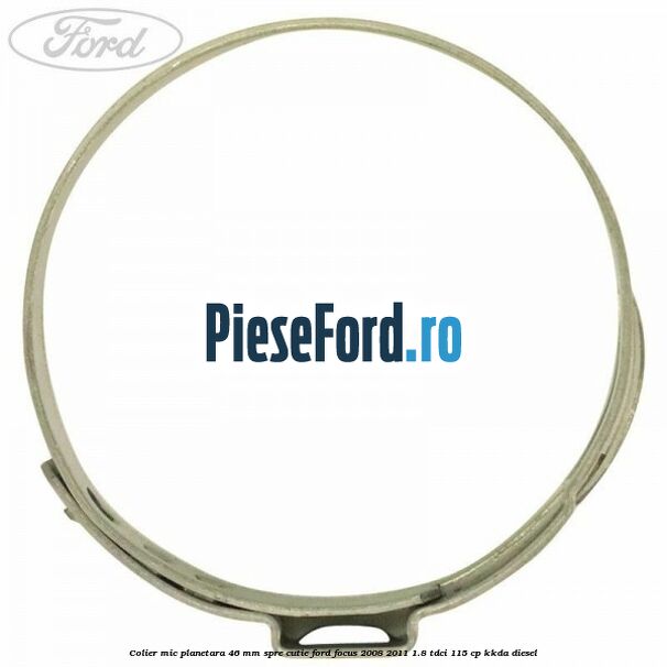 Colier mic planetara 46 mm spre cutie Ford Focus 2008-2011 1.8 TDCi 115 cp Colier mic planetara 46 mm spre cutie Ford Focus 2008-2011 1.8 TDCi 115 cp KKDA diesel