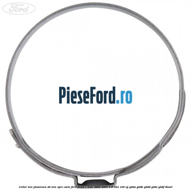 Colier mic planetara 46 mm spre cutie Ford Focus C-Max 2003-2007 1.6 TDCi 109 cp Colier mic planetara 46 mm spre cutie Ford Focus C-Max 2003-2007 1.6 TDCi 109 cp G8DA, G8DB, G8DD, G8DE, G8DF diesel