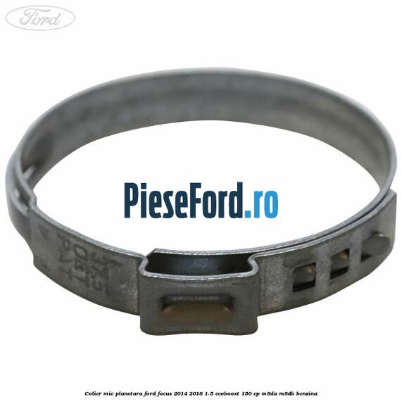Colier mic planetara Ford Focus 2014-2018 1.5 EcoBoost 150 cp Colier mic planetara Ford Focus 2014-2018 1.5 EcoBoost 150 cp M8DA, M8DB benzina