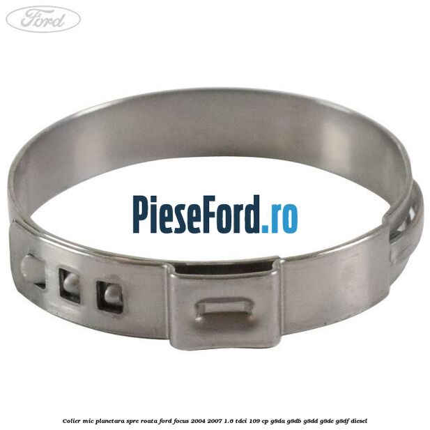 Colier mic planetara spre roata Ford Focus 2004-2007 1.6 TDCi 109 cp G8DA, G8DB, G8DD, G8DE, G8DF diesel
