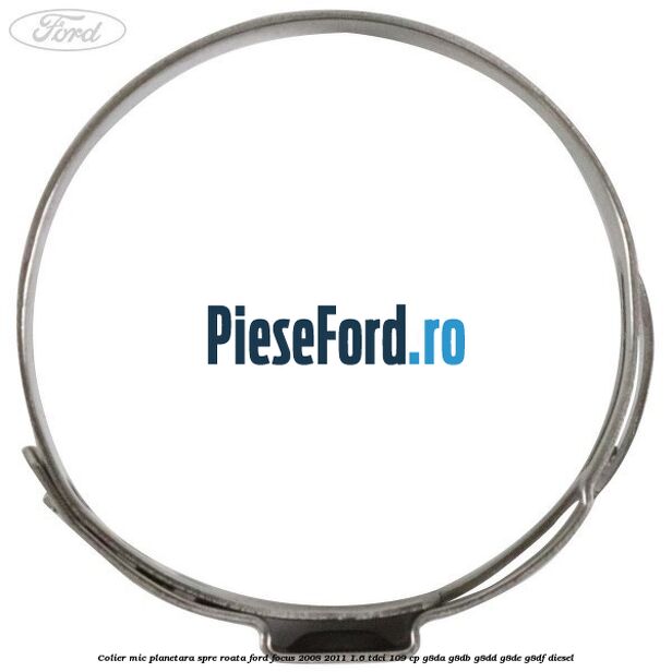 Colier mic planetara spre roata Ford Focus 2008-2011 1.6 TDCi 109 cp Colier mic planetara spre roata Ford Focus 2008-2011 1.6 TDCi 109 cp G8DA, G8DB, G8DD, G8DE, G8DF diesel