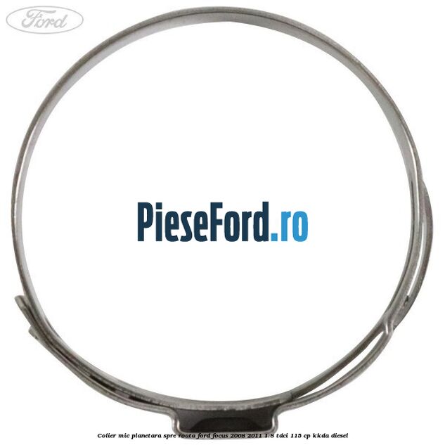 Colier mic planetara spre roata Ford Focus 2008-2011 1.8 TDCi 115 cp KKDA diesel