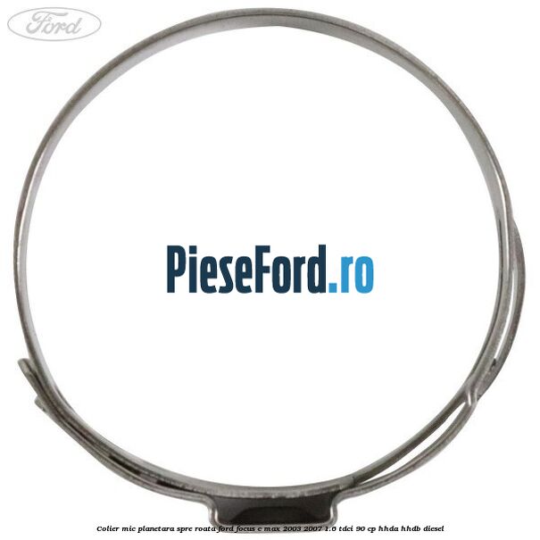 Colier mic planetara spre roata Ford Focus C-Max 2003-2007 1.6 TDCi 90 cp HHDA, HHDB diesel