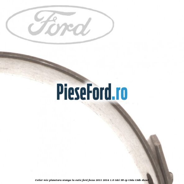 Colier mic planetara stanga la cutie Ford Focus 2011-2014 1.6 TDCi 95 cp T3DA, T3DB diesel