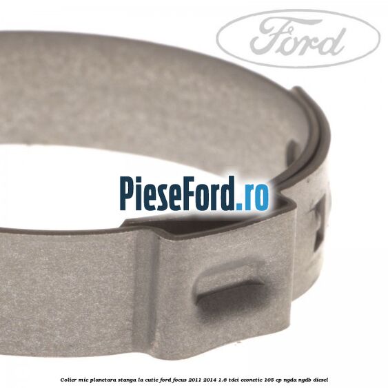 Colier mic planetara stanga la cutie Ford Focus 2011-2014 1.6 TDCi ECOnetic 105 cp NGDA, NGDB diesel