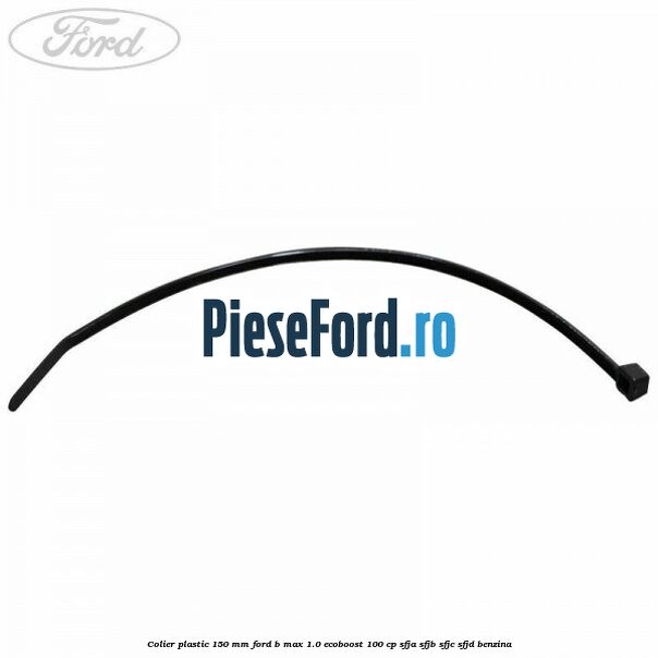 Colier plastic 150 mm Ford B-Max 1.0 EcoBoost 100 cp SFJA, SFJB, SFJC, SFJD benzina