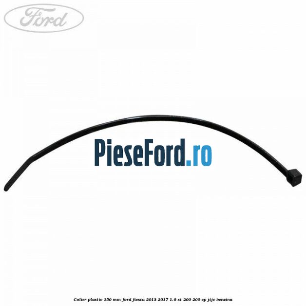 Colier plastic 150 mm Ford Fiesta 2013-2017 1.6 ST 200 200 cp JTJC benzina