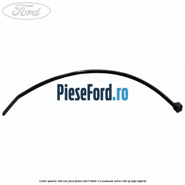 Colier plastic 150 mm Ford Fiesta 2017-2023 1.0 EcoBoost mHEV 155 cp BZJA Hybrid