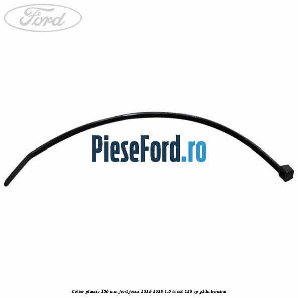 Colier plastic 150 mm Ford Focus 2019-2023 1.5 Ti-VCT 120 cp Y2DA benzina