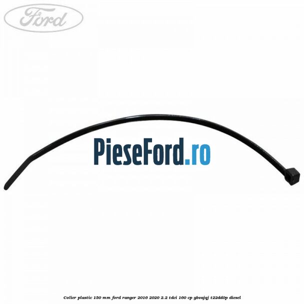 Colier plastic 150 mm Ford Ranger 2016-2020 2.2 TDCi 160 cp Colier plastic 150 mm Ford Ranger 2016-2020 2.2 TDCi 160 cp GBVAJQJ, T22DD0P diesel
