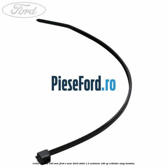 Colier plastic 150 mm Ford S-Max 2015-2023 1.5 EcoBoost 165 cp C15HDTX, UNCP benzina