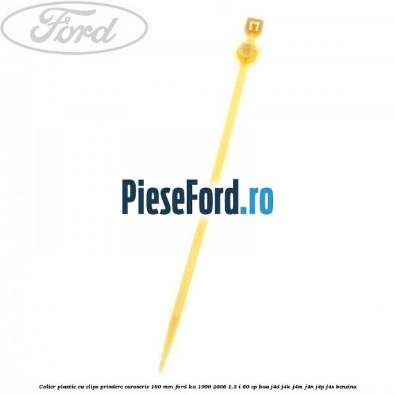 Colier plastic cu clips prindere caroserie 180 mm Ford Ka 1996-2008 1.3 i 60 cp BAA, J4D, J4K, J4M, J4N, J4P, J4S benzina