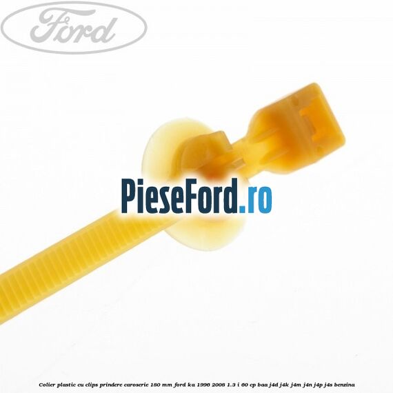 Colier plastic cu clips prindere caroserie 180 mm Ford Ka 1996-2008 1.3 i 60 cp BAA, J4D, J4K, J4M, J4N, J4P, J4S benzina