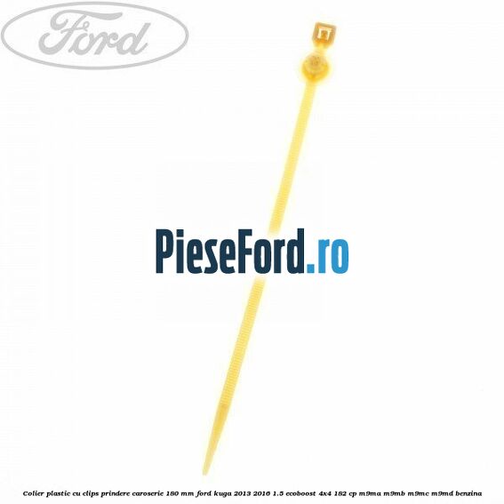 Colier plastic cu clips prindere caroserie 180 mm Ford Kuga 2013-2016 1.5 EcoBoost 4x4 182 cp M9MA, M9MB, M9MC, M9MD benzina