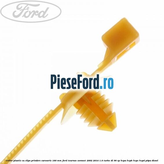 Colier plastic cu clips prindere caroserie 180 mm Ford Tourneo Connect 2002-2014 1.8 Turbo Di 90 cp HCPA, HCPB, HCPC, HCPD, P9PA diesel