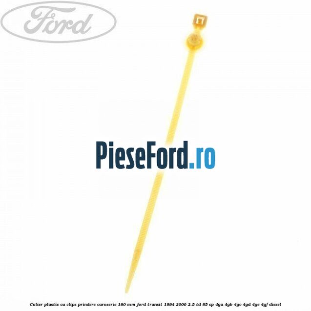 Colier plastic cu clips prindere caroserie 180 mm Ford Transit 1994-2000 2.5 TD 85 cp 4GA, 4GB, 4GC, 4GD, 4GE, 4GF diesel