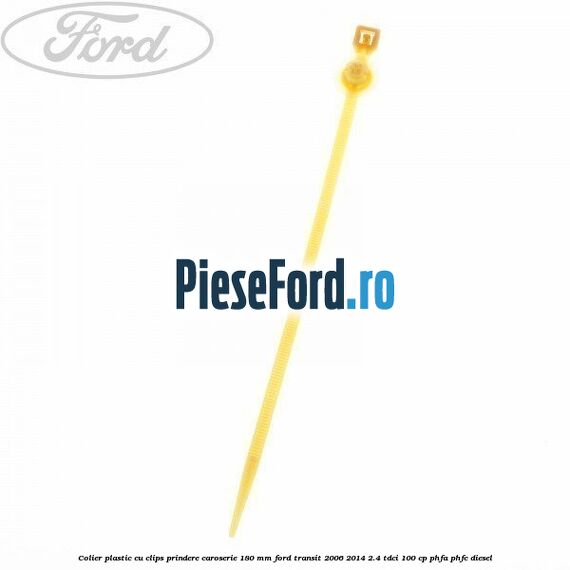 Colier plastic cu clips prindere caroserie 180 mm Ford Transit 2006-2014 2.4 TDCi 100 cp PHFA, PHFC diesel