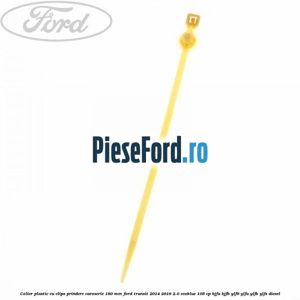 Colier plastic cu clips prindere caroserie 180 mm Ford Transit 2014-2018 2.0 EcoBlue 105 cp Colier plastic cu clips prindere caroserie 180 mm Ford Transit 2014-2018 2.0 EcoBlue 105 cp BJFA, BJFB, YLF6, YLFA, YLFB, YLFS diesel