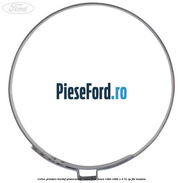 Colier prindere burduf planetara la roata Ford Fiesta 1989-1996 1.4 71 cp Colier prindere burduf planetara la roata Ford Fiesta 1989-1996 1.4 71 cp F6E benzina