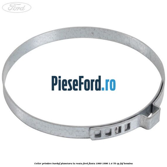 Colier prindere burduf planetara la roata Ford Fiesta 1989-1996 1.4 75 cp FUF benzina