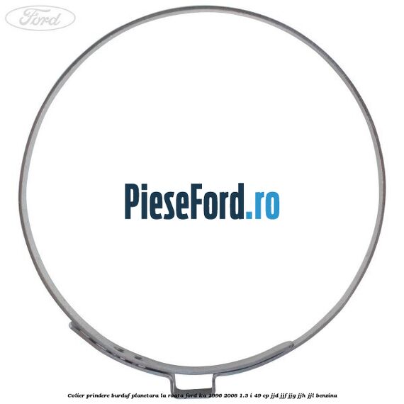 Colier prindere burduf planetara la roata Ford Ka 1996-2008 1.3 i 49 cp Colier prindere burduf planetara la roata Ford Ka 1996-2008 1.3 i 49 cp JJD, JJF, JJG, JJH, JJL benzina