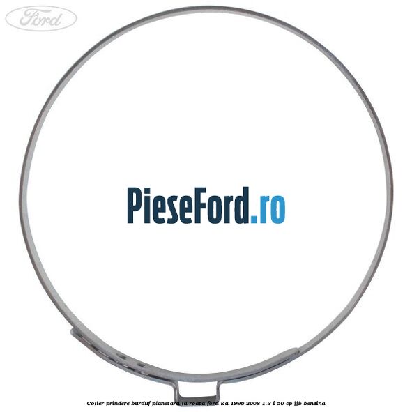 Colier prindere burduf planetara la roata Ford Ka 1996-2008 1.3 i 50 cp JJB benzina