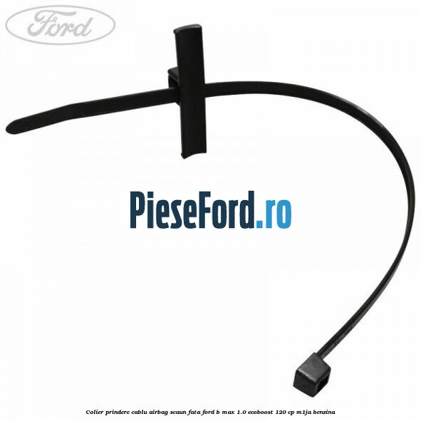 Colier prindere cablu airbag scaun fata Ford B-Max 1.0 EcoBoost 120 cp M1JA benzina