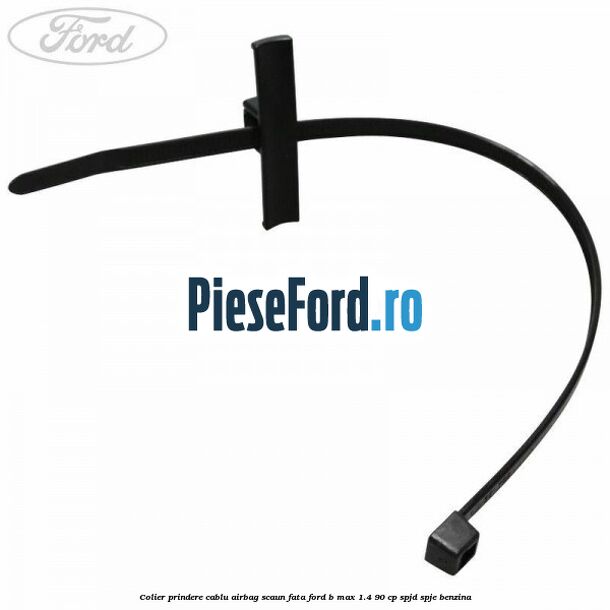 Colier prindere cablu airbag scaun fata Ford B-Max 1.4 90 cp SPJD, SPJE benzina