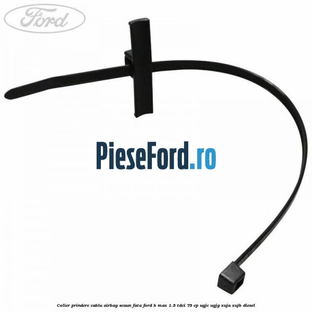 Colier prindere cablu airbag scaun fata Ford B-Max 1.5 TDCi 75 cp UGJC, UGJG, XUJA, XUJB diesel