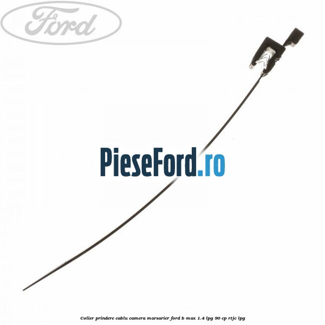 Colier prindere cablu camera marsarier Ford B-Max 1.4 LPG 90 cp RTJC LPG