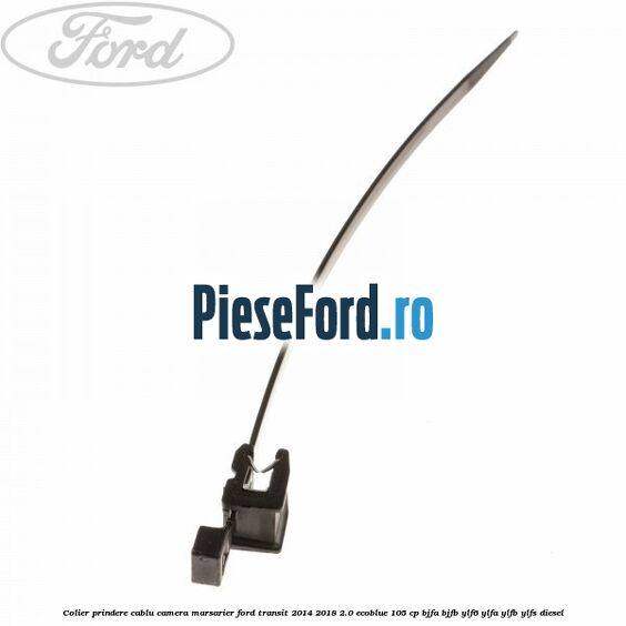 Colier prindere cablu camera marsarier Ford Transit 2014-2018 2.0 EcoBlue 105 cp Colier prindere cablu camera marsarier Ford Transit 2014-2018 2.0 EcoBlue 105 cp BJFA, BJFB, YLF6, YLFA, YLFB, YLFS diesel