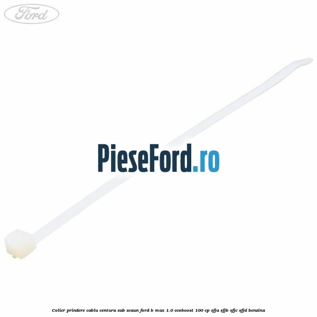 Colier prindere cablu centura sub scaun Ford B-Max 1.0 EcoBoost 100 cp Colier prindere cablu centura sub scaun Ford B-Max 1.0 EcoBoost 100 cp SFJA, SFJB, SFJC, SFJD benzina