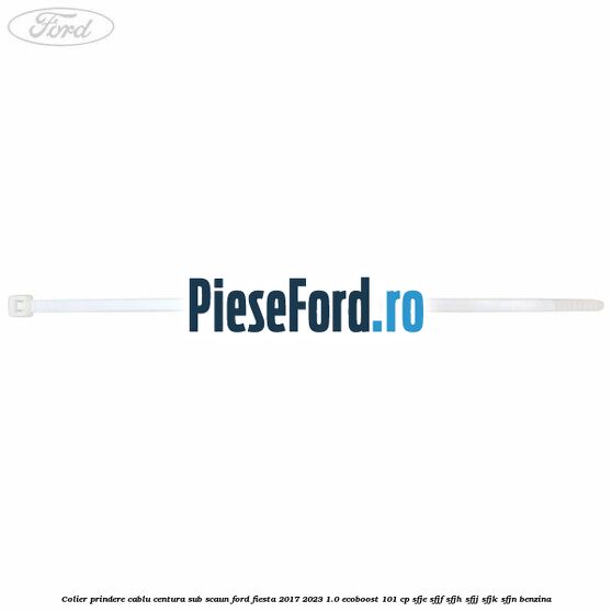 Colier prindere cablu centura sub scaun Ford Fiesta 2017-2023 1.0 EcoBoost 101 cp SFJE, SFJF, SFJH, SFJJ, SFJK, SFJN benzina
