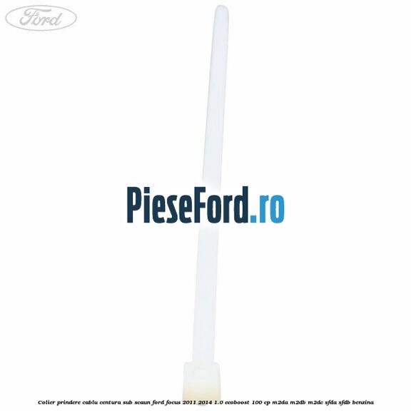 Colier prindere cablu centura sub scaun Ford Focus 2011-2014 1.0 EcoBoost 100 cp Colier prindere cablu centura sub scaun Ford Focus 2011-2014 1.0 EcoBoost 100 cp M2DA, M2DB, M2DC, SFDA, SFDB benzina