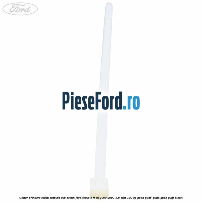 Colier prindere cablu centura sub scaun Ford Focus C-Max 2003-2007 1.6 TDCi 109 cp Colier prindere cablu centura sub scaun Ford Focus C-Max 2003-2007 1.6 TDCi 109 cp G8DA, G8DB, G8DD, G8DE, G8DF diesel
