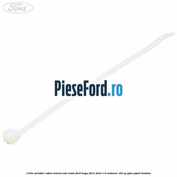 Colier prindere cablu centura sub scaun Ford Kuga 2013-2016 1.6 EcoBoost 150 cp Colier prindere cablu centura sub scaun Ford Kuga 2013-2016 1.6 EcoBoost 150 cp JQMA, JQMB benzina