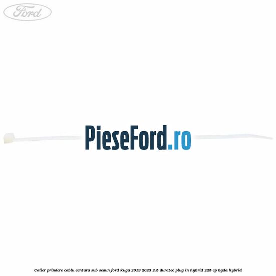 Colier prindere cablu centura sub scaun Ford Kuga 2019-2023 2.5 Duratec Plug-in-Hybrid 225 cp Colier prindere cablu centura sub scaun Ford Kuga 2019-2023 2.5 Duratec Plug-in-Hybrid 225 cp BGDA hybrid
