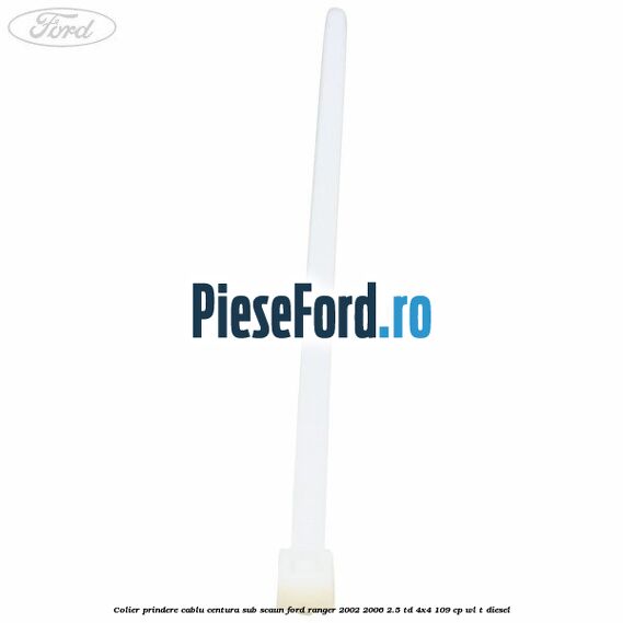 Colier prindere cablu centura sub scaun Ford Ranger 2002-2006 2.5 TD 4x4 109 cp WL-T diesel