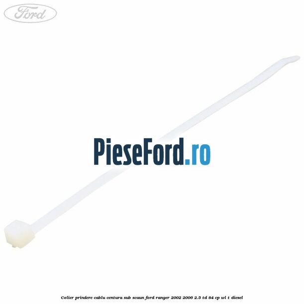 Colier prindere cablu centura sub scaun Ford Ranger 2002-2006 2.5 TD 84 cp WL-T diesel
