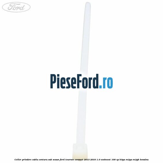 Colier prindere cablu centura sub scaun Ford Tourneo Connect 2013-2018 1.0 EcoBoost 100 cp B3GA, M2GA, M2GB benzina