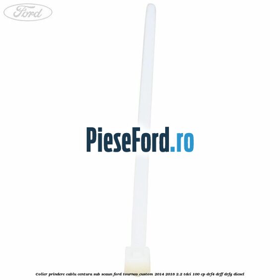 Colier prindere cablu centura sub scaun Ford Tourneo Custom 2014-2018 2.2 TDCi 100 cp Colier prindere cablu centura sub scaun Ford Tourneo Custom 2014-2018 2.2 TDCi 100 cp DRF4, DRFF, DRFG diesel