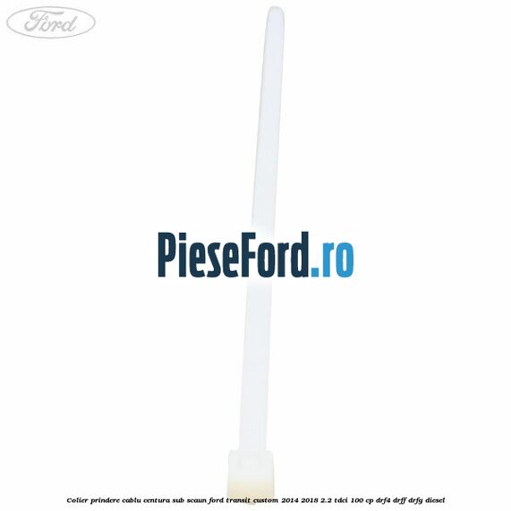 Colier prindere cablu centura sub scaun Ford Transit Custom 2014-2018 2.2 TDCi 100 cp DRF4, DRFF, DRFG diesel