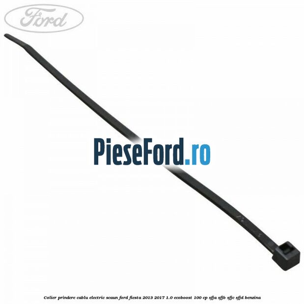 Colier prindere cablu electric scaun Ford Fiesta 2013-2017 1.0 EcoBoost 100 cp SFJA, SFJB, SFJC, SFJD benzina