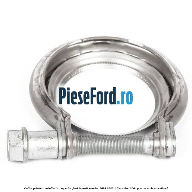 Colier prindere catalizator superior Ford Transit Courier 2019-2023 1.5 EcoBlue 100 cp XXCA, XXCB, XXCC diesel