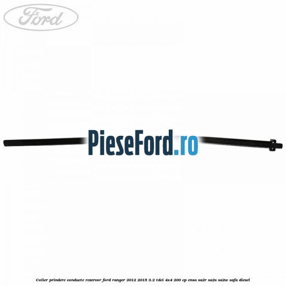 Colier prindere conducte rezervor Ford Ranger 2012-2015 3.2 TDCi 4x4 200 cp ENSA, SA2R, SA2S, SA2W, SAFA diesel
