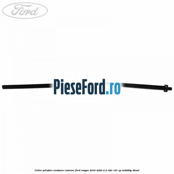 Colier prindere conducte rezervor Ford Ranger 2016-2020 2.2 TDCi 131 cp T22DD0P diesel